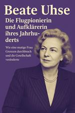 Beate Uhse: Die Flugpionierin und Aufklärerin ihres Jahrhunderts