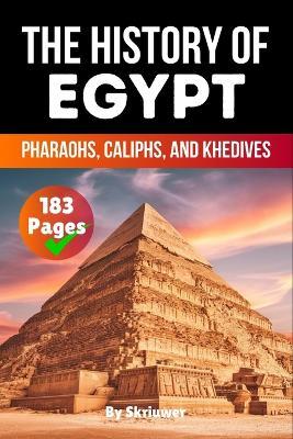 The History of Egypt: Pharaohs, Caliphs, and Khedives - Skriuwer Com - cover