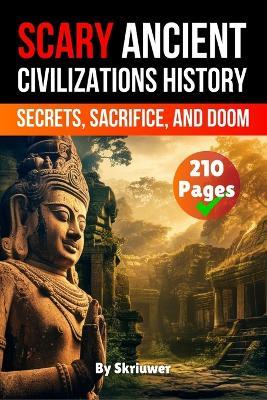 Scary Ancient Civilizations History Facts: Secrets, Sacrifice, and Doom - Skriuwer Com - cover