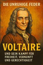 Die unruhige Feder – Voltaire und sein Kampf für Freiheit, Vernunft und Gerechtigkeit