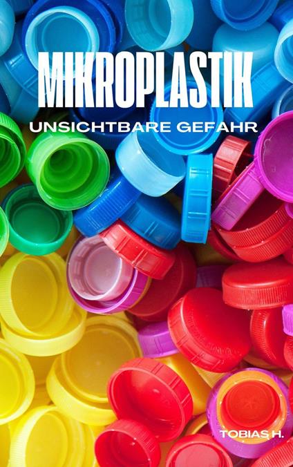 Mikroplastik - unsichtbare Gefahr