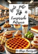 Heute gibt es - Französische Patisserie