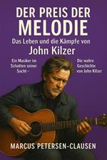 Der Preis der Melodie: Das Leben und die Kämpfe von John Kilzer