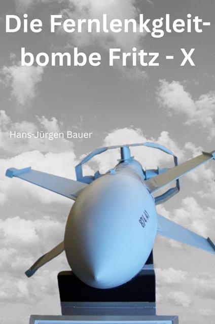 Die Fernlenkgleitbombe Fritz - X