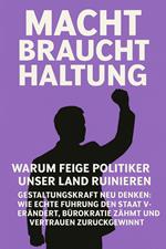 Macht braucht Haltung – Warum feige Politiker unser Land ruinieren