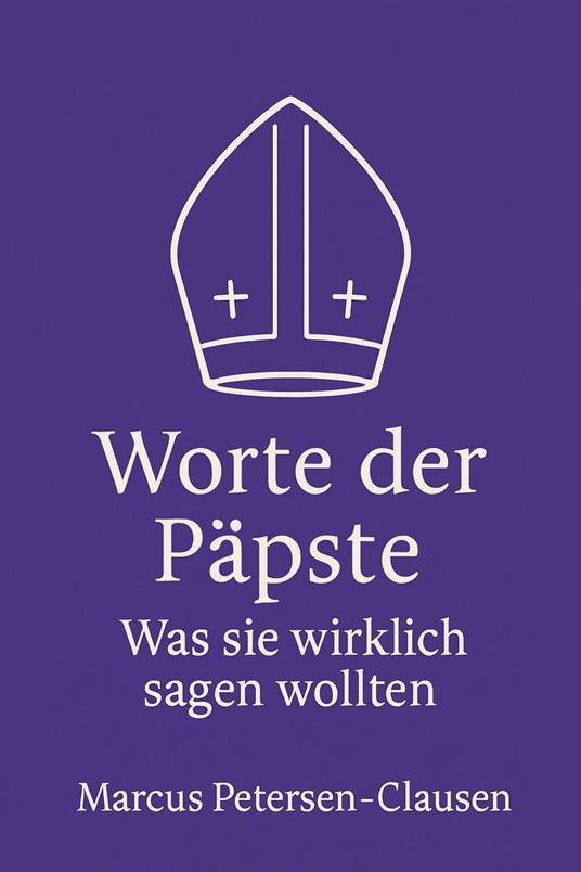 Worte der Päpste – Was sie wirklich sagen wollten