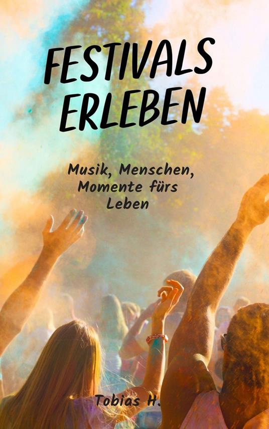Festivals erleben: Musik, Menschen, Momente fürs Leben
