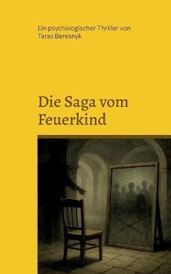Die Saga vom Feuerkind: Ein psychologischer Thriller, düster, wie ein Ritual. - Taras Beresnyk - cover