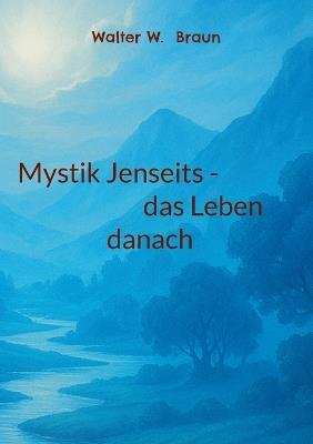 Mystik Jenseits - das Leben danach - Walter W Braun - cover