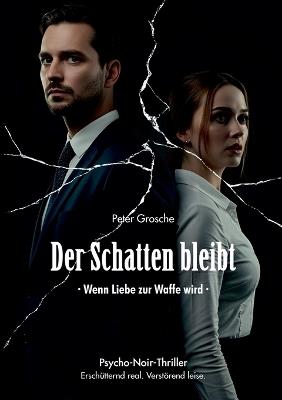 Der Schatten bleibt: Wenn Liebe zur Waffe wird - Die Hölle beginnt mit einem Lächeln - Peter Grosche - cover