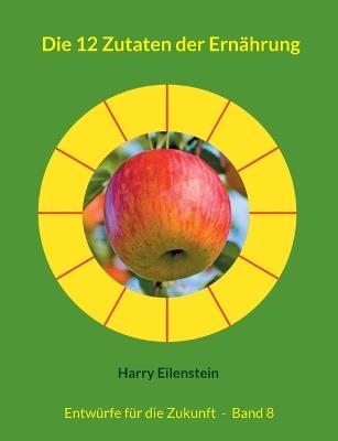 Die 12 Zutaten der Ernährung: Entwürfe für die Zukunft - Band 8 - Harry Eilenstein - cover