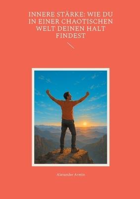 Innere Stärke: Wie du in einer chaotischen Welt deinen Halt findest - Alexander Armin - cover