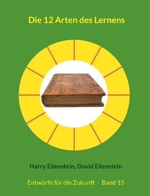 Die 12 Arten des Lernens: Entwürfe für die Zukunft - Band 15 - Harry Eilenstein,David Eilenstein - cover
