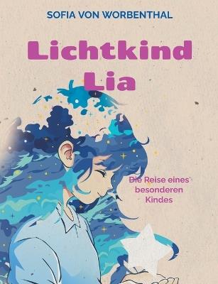 Lichtkind Lia: Die Reise eines besonderen Kindes - Sofia Von Worbenthal - cover