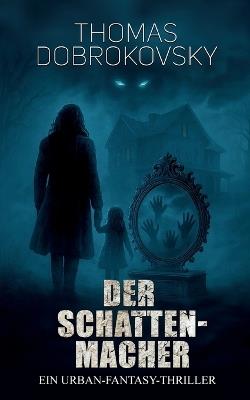Der Schattenmacher: Ein Urban-Fantasy-Thriller - Thomas Dobrokovsky - cover