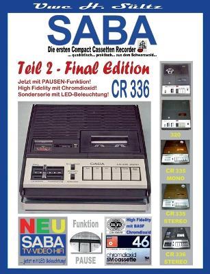 SABA - Die ersten Compact Cassetten Recorder - Teil 2: FINAL EDITION: ... quadratisch... praktisch,, aus dem Schwarzwald... 320/CR 325/CR 335/CR 336 - Uwe H Sültz - cover