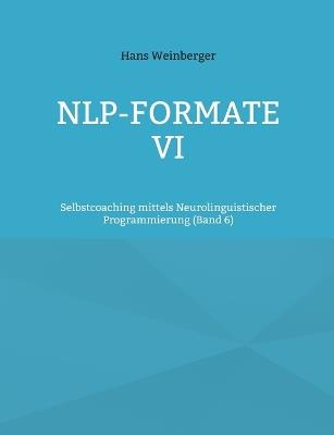 NLP-Formate VI: Selbstcoaching mittels Neurolinguistischer Programmierung (Band 6) - Hans Weinberger - cover