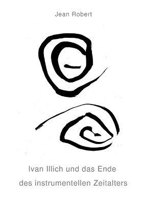 Ivan Illich und das Ende des instrumentellen Zeitalters - Jean Robert - cover