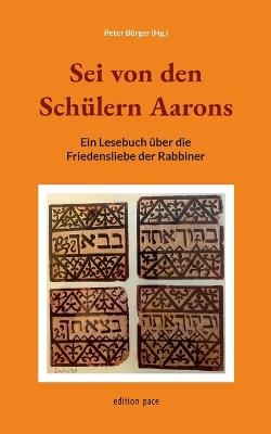 Sei von den Schülern Aarons: Ein Lesebuch über die Friedensliebe der Rabbiner - cover