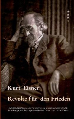 Revolte für den Frieden: Nachlese, Erinnerung und Kontroversen - Mit Beiträgen von Helmut Donat und Lothar Wieland - Kurt Eisner - cover