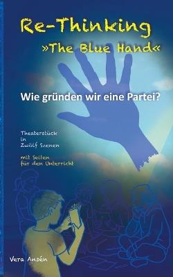 Re-Thinking >>The Blue Hand: Wie gründen wir eine Partei? - Vera Ansén - cover