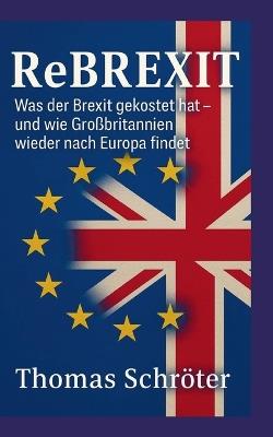 Rebrexit: Was der Brexit gekostet hat und wie Großbritannien wieder nach Europa findet - Thomas Schröter - cover