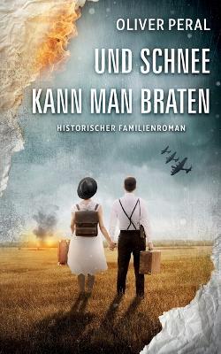 Und Schnee kann man braten: Historischer Familienroman - Oliver Peral - cover