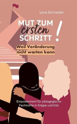 Mut zum ersten Schritt: Weil Veränderung nicht warten kann. Empowerment für pädagogische Fachkräfte in Krippe und Kita - Lena Schneider - cover