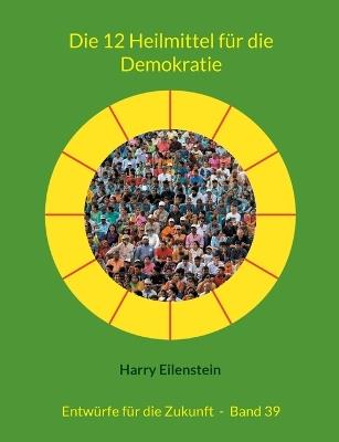 Die 12 Heilmittel für die Demokratie: Entwürfe für die Zukunft - Band 39 - Harry Eilenstein - cover