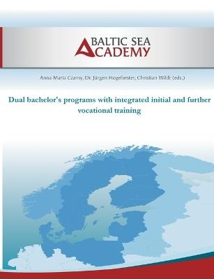 Dual bachelor's programs with integrated initial and further vocational training - Jürgen Hogeforster,Anna-Maria Czarny,Christian Wildt - cover