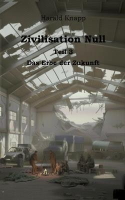 Zivilisation Null: Das Erbe der Zukunft - Harald Knapp - cover