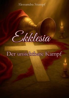 Ekklesia: Der unsichtbare Kampf - Alessandra Stumpf - cover