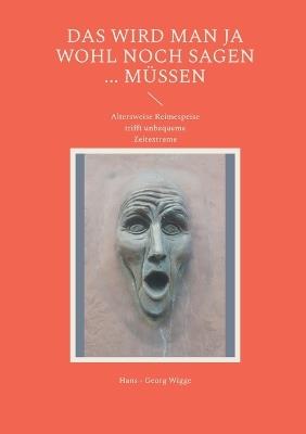 Das wird man ja wohl noch sagen ... müssen: Altersweise Reimespeise trifft unbequeme Zeitextreme - Hans - Georg Wigge - cover