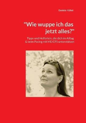"Wie wuppe ich das jetzt alles?": Tipps und Helferlein, die dich im Alltag beim Pacing mit ME/CFS unterstützen - Daniela Kühnl - cover