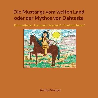 Die Mustangs vom weiten Land oder der Mythos von Dahteste: Ein mystischer Abenteuer-Roman für Pferdeliebhaber! - Andrea Stopper - cover