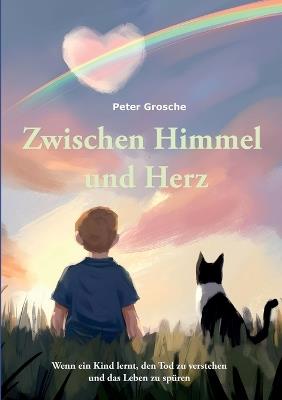 Zwischen Himmel und Herz: Ein berührendes Kinderbuch über das Sterben und die Liebe, die bleibt - Peter Grosche - cover