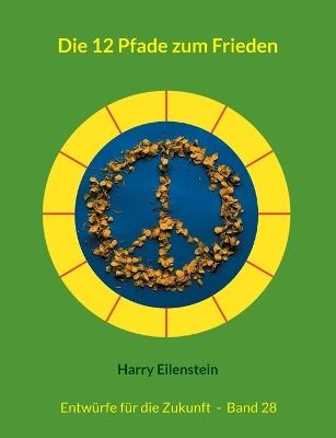 Die 12 Pfade zum Frieden: Entwürfe für die Zukunft - Band 28 - Harry Eilenstein - cover