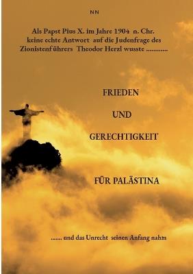 Als Papst Pius X. im Jahre 1904 n. Chr. keine echte Antwort auf die Judenfrage des Zionistenführers Theodor Herzl wusste......: Frieden Und Gerechtigkeit Für Palästina - N N - cover