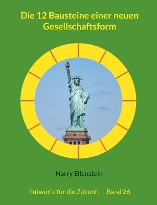 Die 12 Bausteine einer neuen Gesellschaftsform: Entwürfe für die Zukunft - Band 26 - Harry Eilenstein - cover