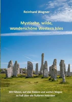 Mystische, wilde, wunderschöne Western Isles: Mit Fähren, auf vier Rädern und weiten Wegen zu Fuß über die Äußeren Hebriden - Reinhard Wagner - cover