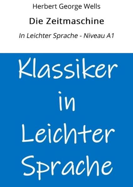 Die Zeitmaschine: In Leichter Sprache - Niveau A1