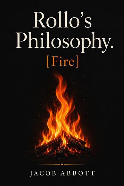 Rollo's Philosophy [Fire] - Jacob Abbott - ebook
