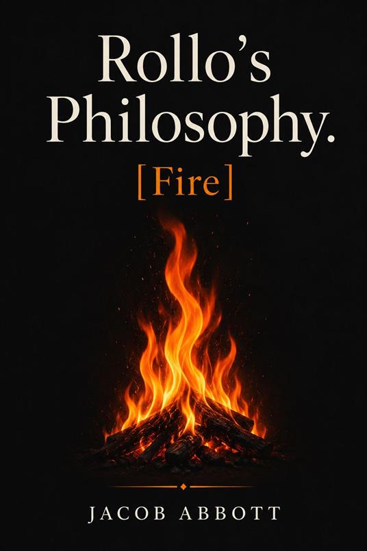 Rollo's Philosophy [Fire] - Jacob Abbott - ebook