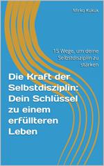 Die Kraft der Selbstdisziplin: Dein Schlüssel zu einem erfüllteren Leben