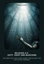 Religion 4.0: Gott, Geist und Maschine