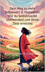 Dein Weg zu mehr Selbstwert & Motivation: Wie du Selbstzweifel überwindest und deine Ziele erreichst