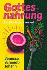 Gottesnahrung – Eat like Nature meant it