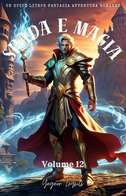 Spada e Magia:Un Epico LitRPG Fantasia Avventura Romanzo (Volume 12) - Yegeor Leysits - ebook