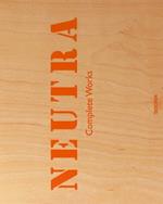 Neutra. Complete works. Ediz. inglese, francese e tedesca