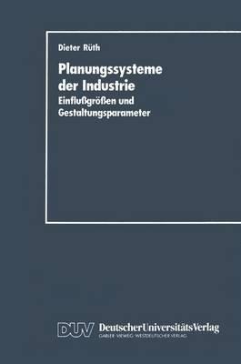 Planungssysteme der Industrie: Einflu?größen und Gestaltungsparameter - Dieter Rüth - cover